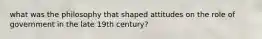 what was the philosophy that shaped attitudes on the role of government in the late 19th century?