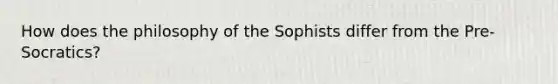 How does the philosophy of the Sophists differ from the Pre-Socratics?