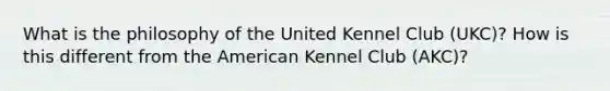 What is the philosophy of the United Kennel Club (UKC)? How is this different from the American Kennel Club (AKC)?