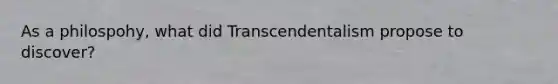 As a philospohy, what did Transcendentalism propose to discover?