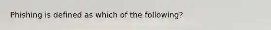 Phishing is defined as which of the following?