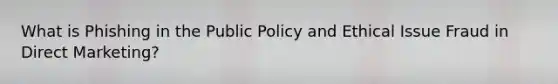 What is Phishing in the Public Policy and Ethical Issue Fraud in Direct Marketing?