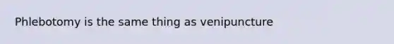 Phlebotomy is the same thing as venipuncture