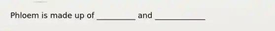 Phloem is made up of __________ and _____________