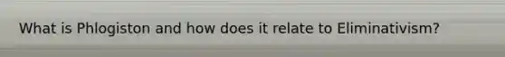 What is Phlogiston and how does it relate to Eliminativism?