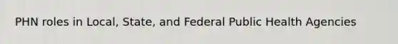 PHN roles in Local, State, and Federal Public Health Agencies