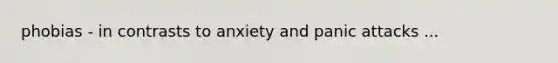 phobias - in contrasts to anxiety and panic attacks ...