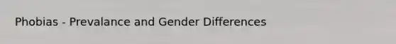 Phobias - Prevalance and Gender Differences