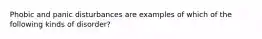 Phobic and panic disturbances are examples of which of the following kinds of disorder?