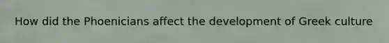 How did the Phoenicians affect the development of Greek culture