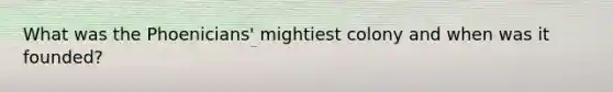 What was the Phoenicians' mightiest colony and when was it founded?