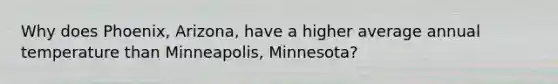 Why does Phoenix, Arizona, have a higher average annual temperature than Minneapolis, Minnesota?