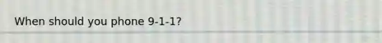 When should you phone 9-1-1?