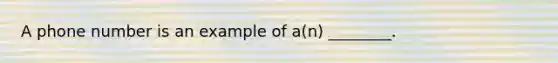 A phone number is an example of a(n) ________.