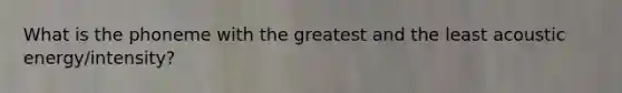 What is the phoneme with the greatest and the least acoustic energy/intensity?