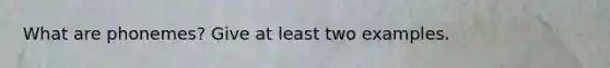 What are phonemes? Give at least two examples.