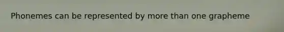 Phonemes can be represented by more than one grapheme