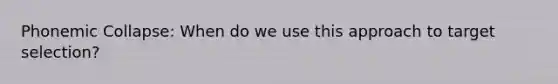 Phonemic Collapse: When do we use this approach to target selection?