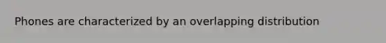 Phones are characterized by an overlapping distribution