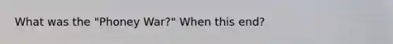 What was the "Phoney War?" When this end?