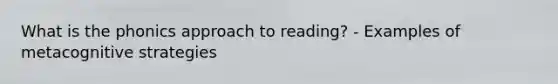 What is the phonics approach to reading? - Examples of metacognitive strategies
