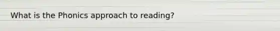 What is the Phonics approach to reading?