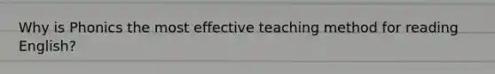 Why is Phonics the most effective teaching method for reading English?