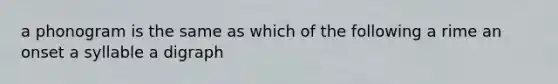 a phonogram is the same as which of the following a rime an onset a syllable a digraph