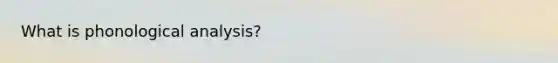 What is phonological analysis?