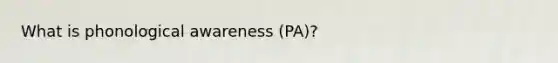 What is phonological awareness (PA)?