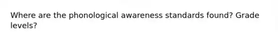 Where are the phonological awareness standards found? Grade levels?