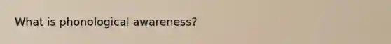 What is phonological awareness?