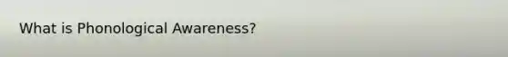 What is Phonological Awareness?