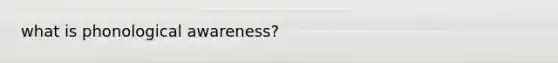 what is phonological awareness?