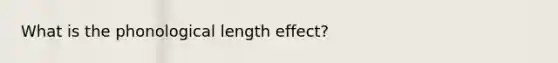 What is the phonological length effect?