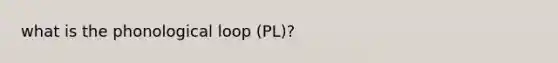 what is the phonological loop (PL)?