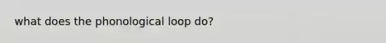 what does the phonological loop do?