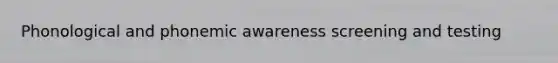 Phonological and phonemic awareness screening and testing