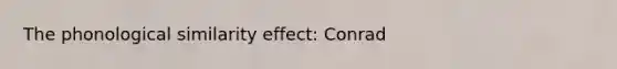 The phonological similarity effect: Conrad