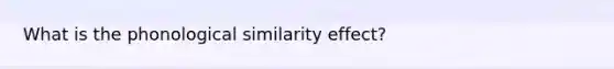 What is the phonological similarity effect?