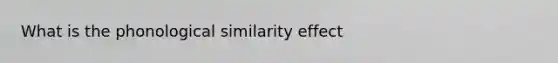 What is the phonological similarity effect