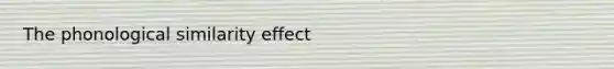 The phonological similarity effect