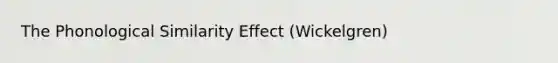 The Phonological Similarity Effect (Wickelgren)