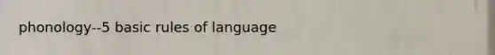 phonology--5 basic rules of language