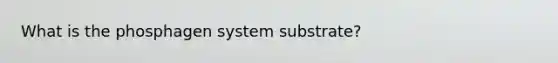 What is the phosphagen system substrate?