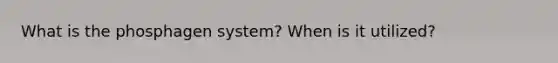 What is the phosphagen system? When is it utilized?