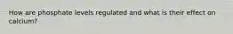 How are phosphate levels regulated and what is their effect on calcium?