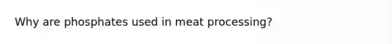 Why are phosphates used in meat processing?