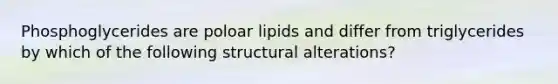 Phosphoglycerides are poloar lipids and differ from triglycerides by which of the following structural alterations?