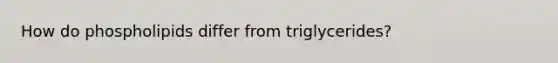 How do phospholipids differ from triglycerides?